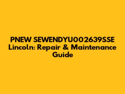 PNEW SEWENDYU002639SSE Lincoln: Repair & Maintenance Guide