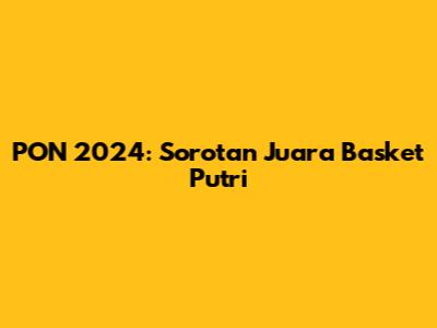 PON 2024: Sorotan Juara Basket Putri
