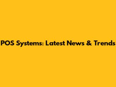 POS Systems: Latest News & Trends