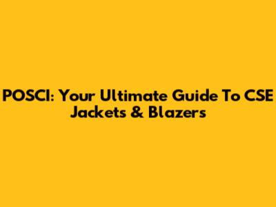 POSCI: Your Ultimate Guide To CSE Jackets & Blazers