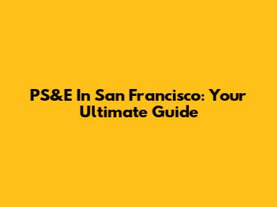 PS&E In San Francisco: Your Ultimate Guide