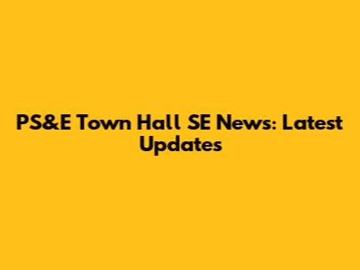 PS&E Town Hall SE News: Latest Updates