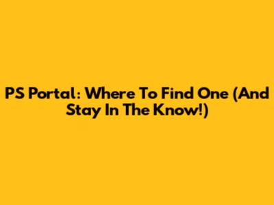 PS Portal: Where To Find One (And Stay In The Know!)