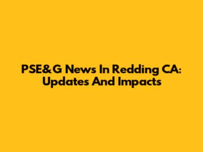PSE&G News In Redding CA: Updates And Impacts