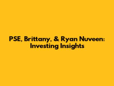 PSE, Brittany, & Ryan Nuveen: Investing Insights