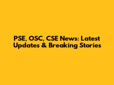 PSE, OSC, CSE News: Latest Updates & Breaking Stories