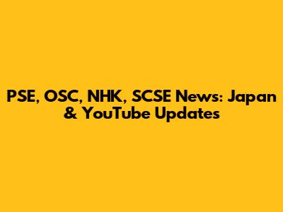 PSE, OSC, NHK, SCSE News: Japan & YouTube Updates