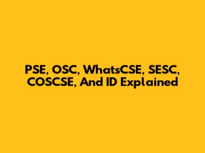 PSE, OSC, WhatsCSE, SESC, COSCSE, And ID Explained