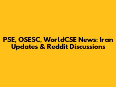 PSE, OSESC, WorldCSE News: Iran Updates & Reddit Discussions