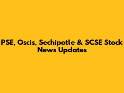 PSE, Oscis, Sechipotle & SCSE Stock News Updates