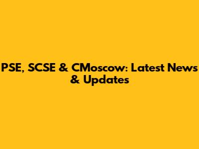 PSE, SCSE & CMoscow: Latest News & Updates
