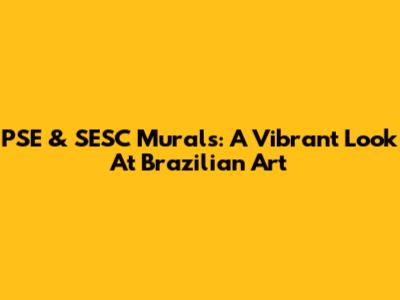 PSE & SESC Murals: A Vibrant Look At Brazilian Art