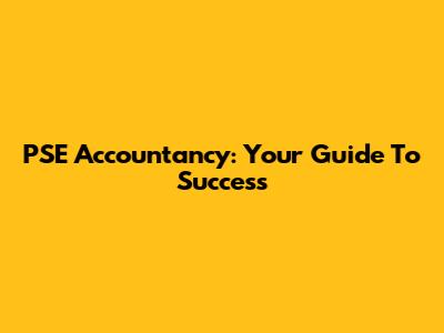 PSE Accountancy: Your Guide To Success