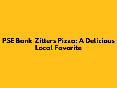 PSE Bank Zitters Pizza: A Delicious Local Favorite