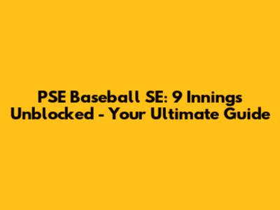 PSE Baseball SE: 9 Innings Unblocked - Your Ultimate Guide