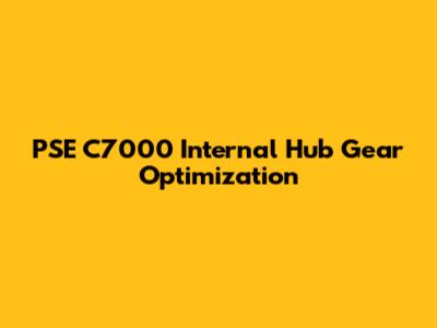 PSE C7000 Internal Hub Gear Optimization