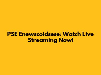 PSE Enewscoidsese: Watch Live Streaming Now!
