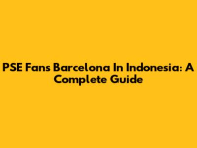 PSE Fans Barcelona In Indonesia: A Complete Guide