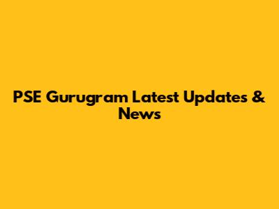 PSE Gurugram Latest Updates & News