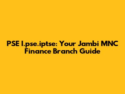 PSE I.pse.iptse: Your Jambi MNC Finance Branch Guide