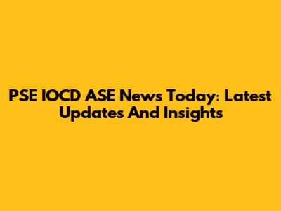 PSE IOCD ASE News Today: Latest Updates And Insights