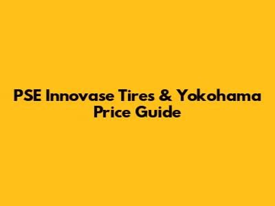 PSE Innovase Tires & Yokohama Price Guide