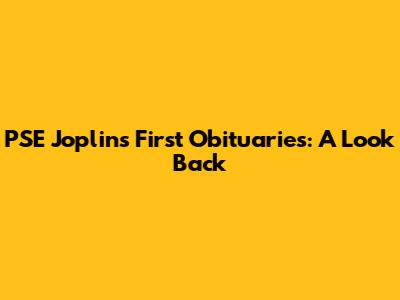 PSE Joplin's First Obituaries: A Look Back