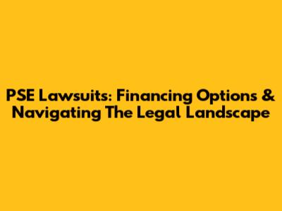 PSE Lawsuits: Financing Options & Navigating The Legal Landscape