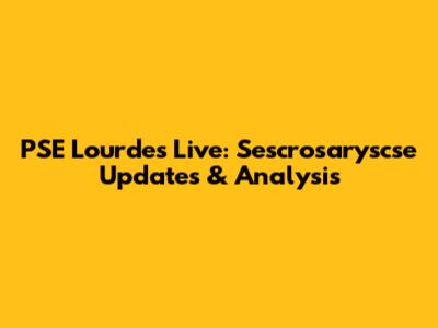 PSE Lourdes Live: Sescrosaryscse Updates & Analysis
