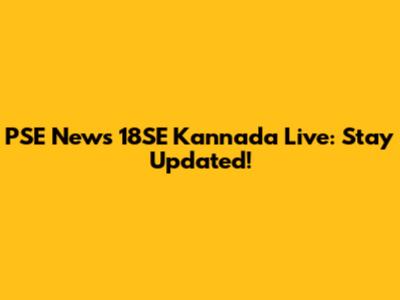 PSE News 18SE Kannada Live: Stay Updated!