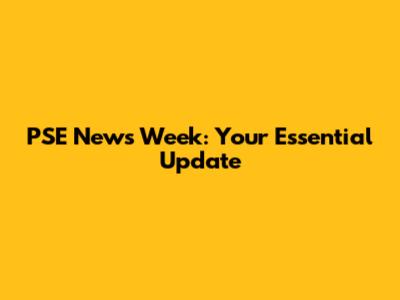 PSE News Week: Your Essential Update