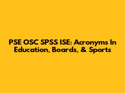 PSE OSC SPSS ISE: Acronyms In Education, Boards, & Sports