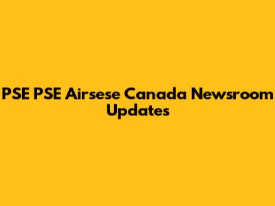 PSE PSE Airsese Canada Newsroom Updates