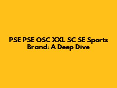 PSE PSE OSC XXL SC SE Sports Brand: A Deep Dive