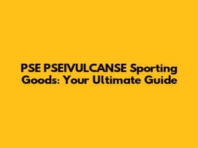 PSE PSEIVULCANSE Sporting Goods: Your Ultimate Guide