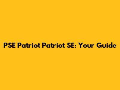 PSE Patriot Patriot SE: Your Guide