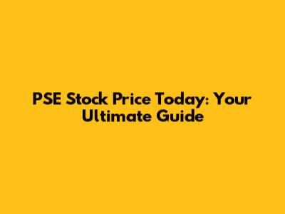 PSE Stock Price Today: Your Ultimate Guide
