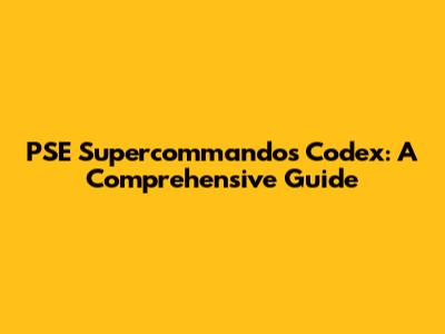 PSE Supercommandos Codex: A Comprehensive Guide