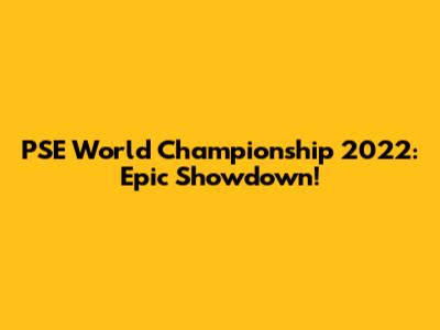 PSE World Championship 2022: Epic Showdown!