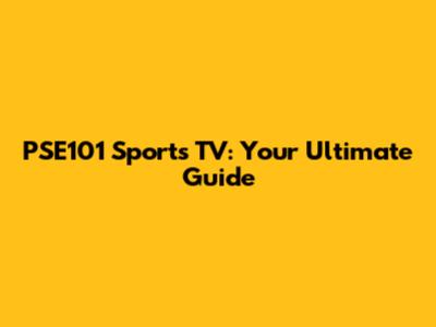 PSE101 Sports TV: Your Ultimate Guide