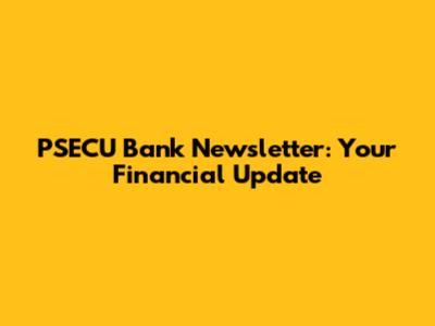 PSECU Bank Newsletter: Your Financial Update