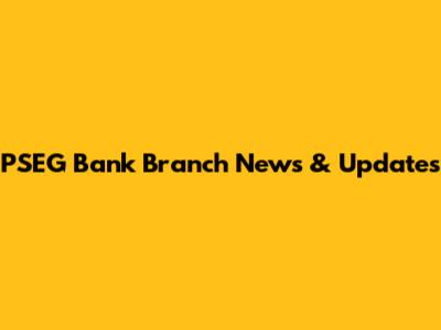 PSEG Bank Branch News & Updates