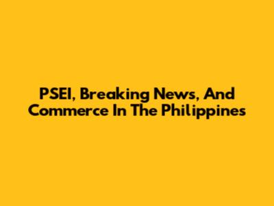 PSEI, Breaking News, And Commerce In The Philippines