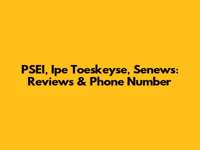 PSEI, Ipe Toeskeyse, Senews: Reviews & Phone Number