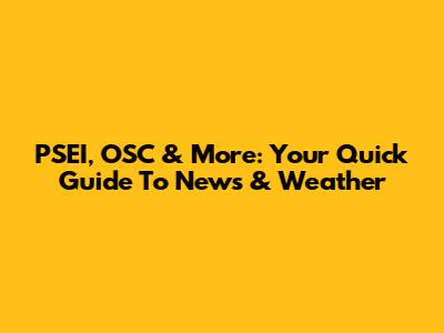 PSEI, OSC & More: Your Quick Guide To News & Weather