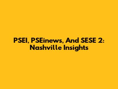 PSEI, PSEinews, And SESE 2: Nashville Insights
