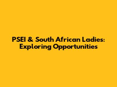 PSEI & South African Ladies: Exploring Opportunities