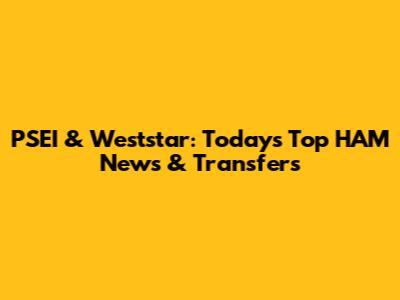 PSEI & Weststar: Today's Top HAM News & Transfers