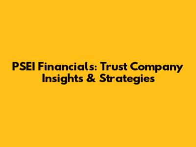 PSEI Financials: Trust Company Insights & Strategies