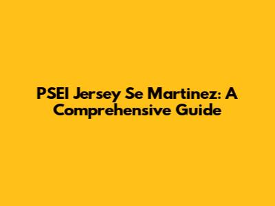 PSEI Jersey Se Martinez: A Comprehensive Guide